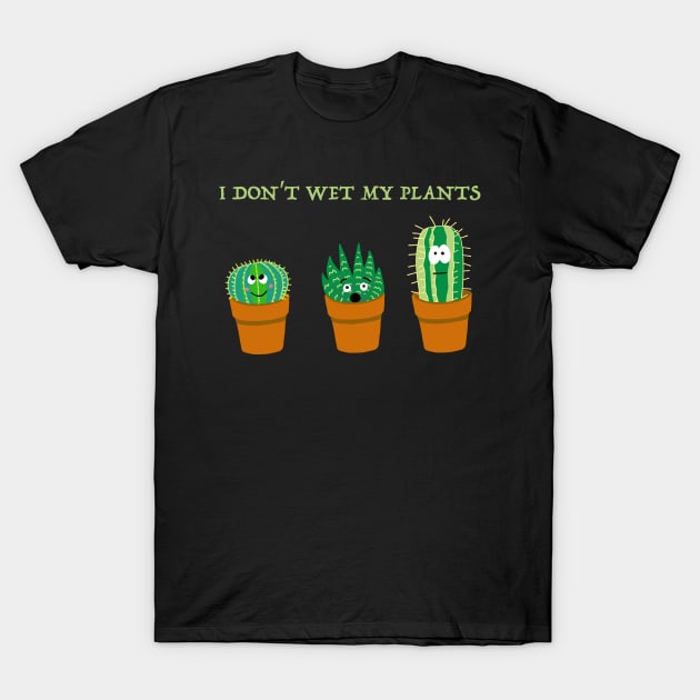 I Don't Wet my Plants T-Shirt by SNK Kreatures